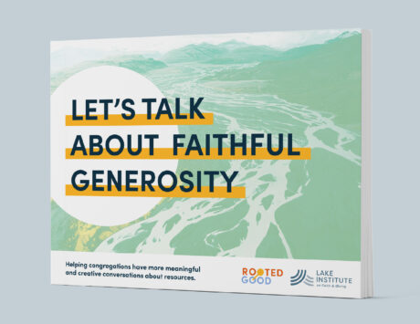 Cover of Let's Talk About Faithful Generosity. Image: birds-eye view of rivers and mountains. Text: Let's Talk About Faithful Generosity. Helping congregations have more meaningful and creative conversations about resources. Logos: Rooted Good. Lake Institute on Faith & Giving.