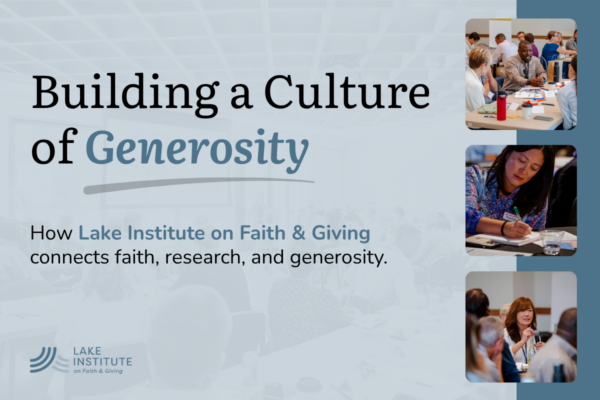 Building a Culture of Generosity: How Lake Institute on Faith & Giving connects faith, research, and generosity.
