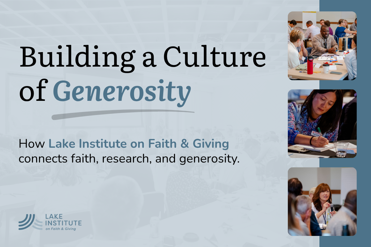 Building a Culture of Generosity: How Lake Institute on Faith & Giving connects faith, research, and generosity.